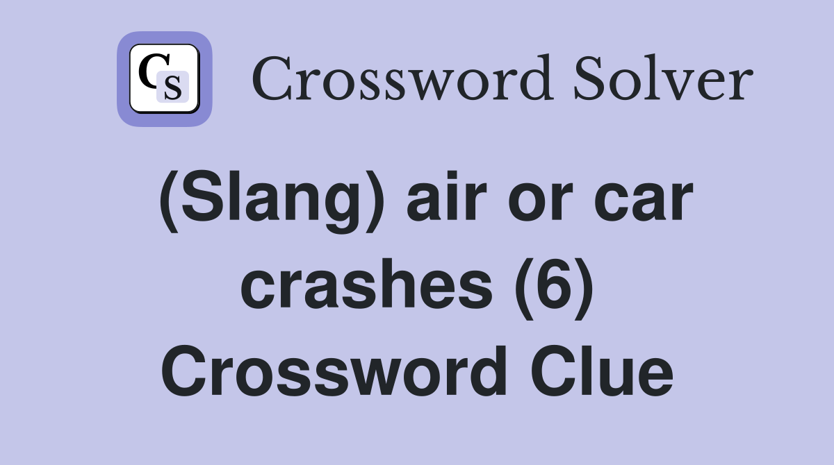 (Slang) air or car crashes (6) Crossword Clue Answers Crossword Solver